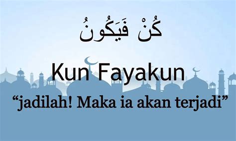 Arti kun fayakun adalah  The phrase literally means